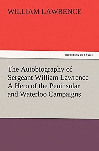 Autobiography of Sergeant William Lawrence a Hero of the Peninsular and Waterloo [Paperback]