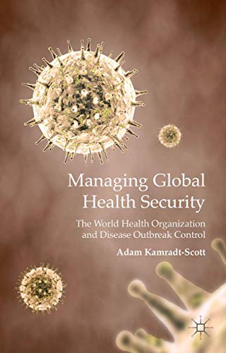 Managing Global Health Security The World Health Organization and Disease Outbr [Hardcover]