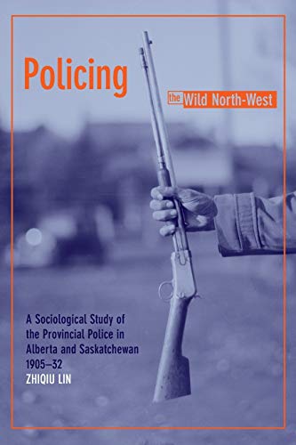 Policing the Wild North-West A Sociological Study of the Provincial Police in A [Paperback]