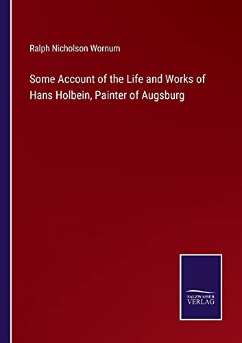 Some Account Of The Life And Works Of Hans Holbein, Painter Of Augsburg