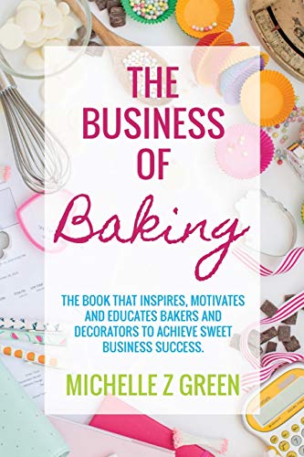 The Business Of Baking The Book That Inspires, Motivates And Educates Bakers An [Paperback]