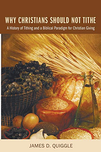Why Christians Should Not Tithe A History Of Tithing And A Biblical Paradigm Fo [Paperback]