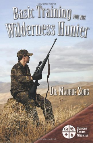 Basic Training For The Wilderness Hunter Preparing For Your Outdoor Adventure [Paperback]