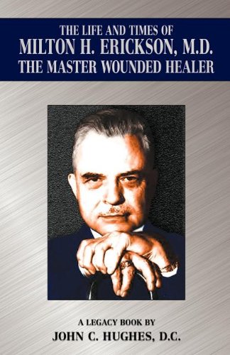 The Life And Time Of Milton H. Erickson, M.D., The Master Wounded Healer [Paperback]