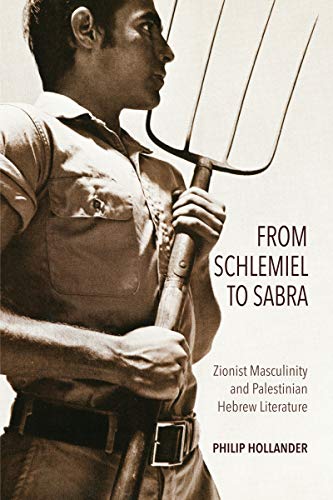 From Schlemiel to Sabra Zionist Masculinity and Palestinian Hebrew Literature [Paperback]