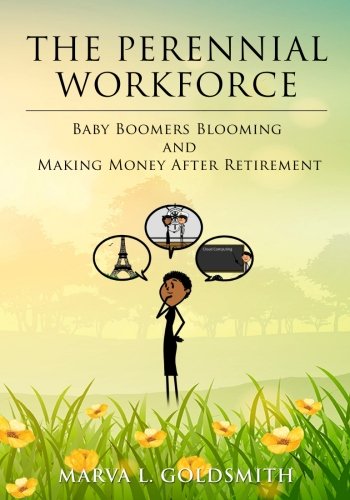 Perennial Workforce  Baby Boomers Blooming and Making Money after Retirement [Paperback]