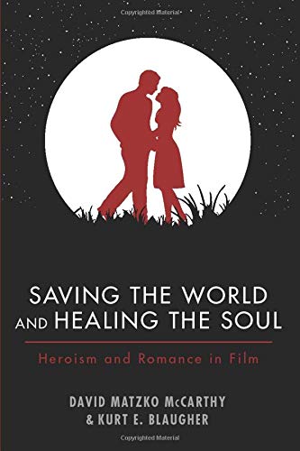 Saving The World And Healing The Soul Heroism And Romance In Film [Paperback]