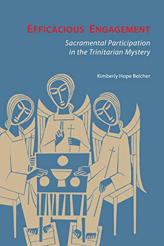 Efficacious Engagement Sacramental Participation In The Trinitarian Mystery [Paperback]