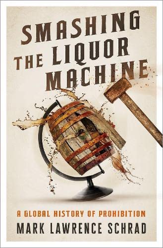 Smashing the Liquor Machine A Global History of Prohibition [Hardcover]