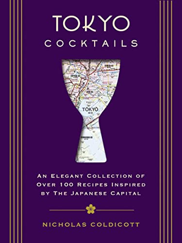 Tokyo Cocktails An Elegant Collection of Over 100 Recipes Inspired by the Easte [Hardcover]