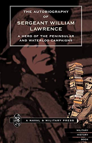 Autobiography of Sergeant William Lawrence, a Hero of the Peninsular and Waterlo [Paperback]