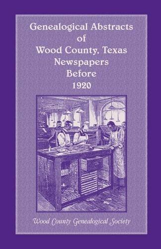 Genealogical Abstracts Of Wood County, Texas, Newspapers Before 1920 [Paperback]