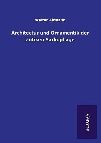 Architectur Und Ornamentik Der Antiken Sarkophage (german Edition) [Paperback]