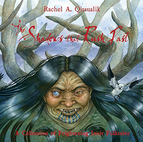 The Shadows that Rush Past A Collection of Frightening Inuit Folktales [Paperback]