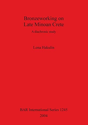 Bronzeworking on Late Minoan Crete A Diachronic Study [Paperback]