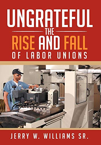 Ungrateful  The Rise and Fall of Labor Unions [Hardcover]