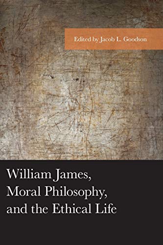 William James, Moral Philosophy, and the Ethical Life [Paperback]
