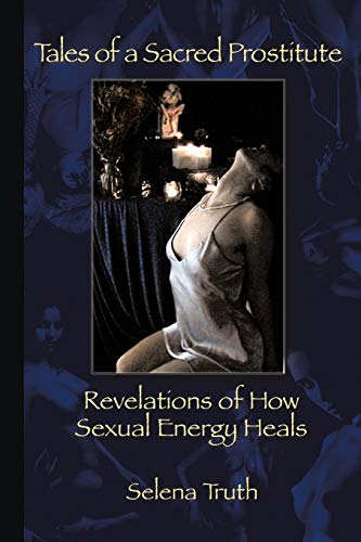 Tales Of A Sacred Prostitute Revelations Of How Sexual Energy Heals [Paperback]