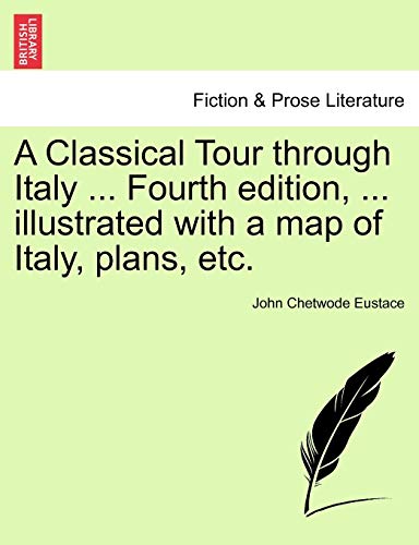 A Classical Tour Through Italy ... Fourth Edition, ... Illustrated With A Map Of [Paperback]