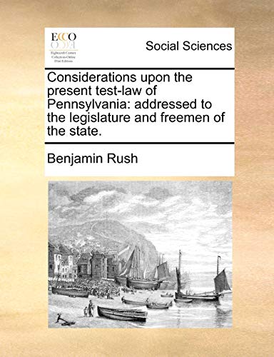 Considerations upon the Present Test-Law of Pennsylvani  Addressed to the legis [Paperback]