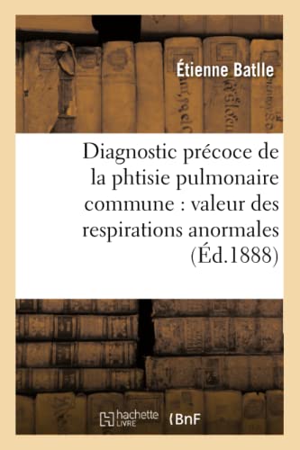 Diagnostic Precoce De La Phtisie Pulmonaire Commune Valeur Semeiologique Des Re [Paperback]