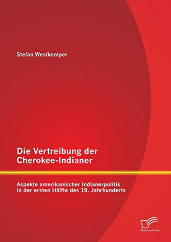 Die Vertreibung der Cherokee-Indianer Aspekte Amerikanischer Indianerpolitik in [Paperback]