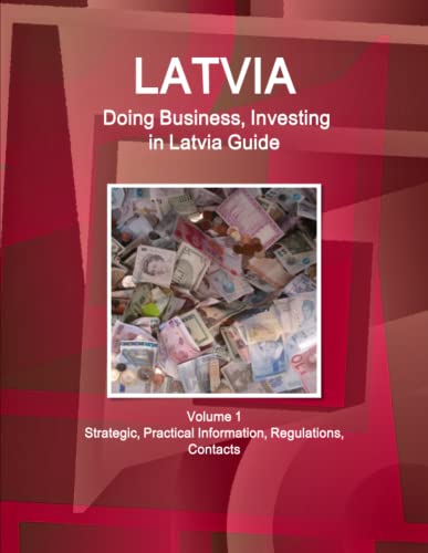 Latvia  Doing Business and Investing in ... Guide Volume 1 Strategic, Practical [Paperback]