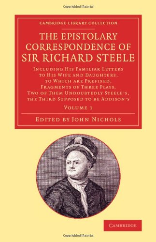 The Epistolary Correspondence of Sir Richard Steele Including his Familiar Lett [Paperback]