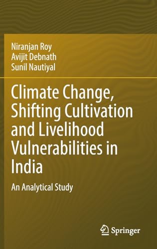 Climate Change, Shifting Cultivation and Livelihood Vulnerabilities in India An [Hardcover]