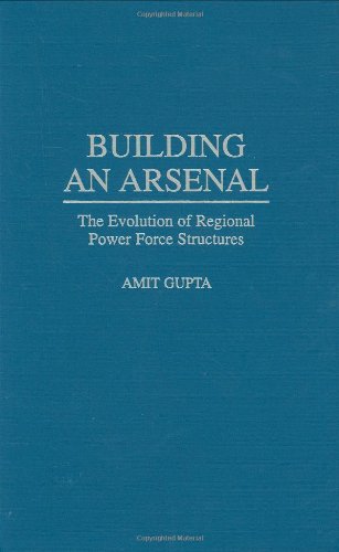 Building An Arsenal The Evolution Of Regional Power Force Structures [Hardcover]
