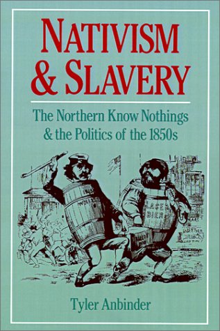 Nativism and Slavery The Northern Know Nothings and the Politics of the 1850s [Hardcover]