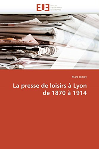 La Presse De Loisirs @ Lyon De 1870 @ 1914 (french Edition) [Paperback]