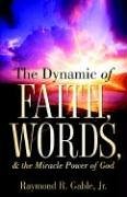 The Dynamic Of Faith, Words, & The Miracle Power Of God [Paperback]