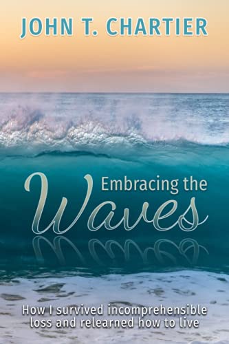 Embracing the Waves  How I Survived Incomprehensible Loss and Relearned How to  [Paperback]