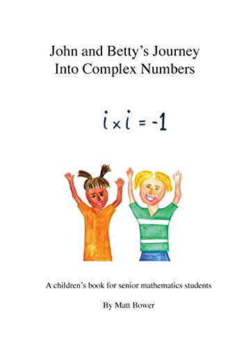 John And Betty's Journey Into Complex Numbers A Children's Book For Senior Math [Paperback]