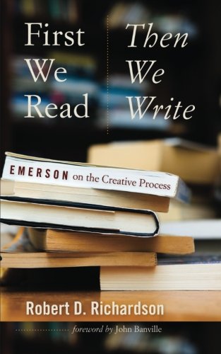 First We Read, Then We Write Emerson on the Creative Process [Paperback]