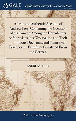 True and Authentic Account of Andrew Frey. Containing the Occasion of His Coming [Hardcover]