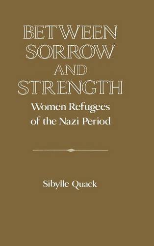 Between Sorrow and Strength Women Refugees of the Nazi Period [Hardcover]