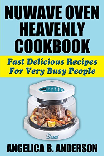 Nuwave Oven Heavenly Cookbook Fast Delicious Recipes For Very Busy People [Paperback]