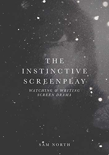 The Instinctive Screenplay Watching and Writing Screen Drama [Paperback]