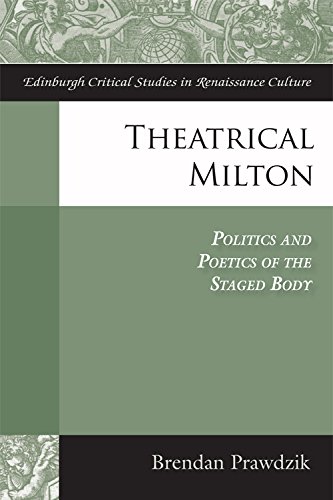 Theatrical Milton Politics and Poetics of the Staged Body [Hardcover]