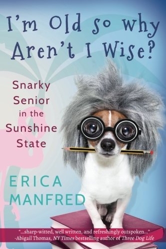 I'm Old So Why Aren't I Wise  Snarky Senior in the Sunshine State [Paperback]