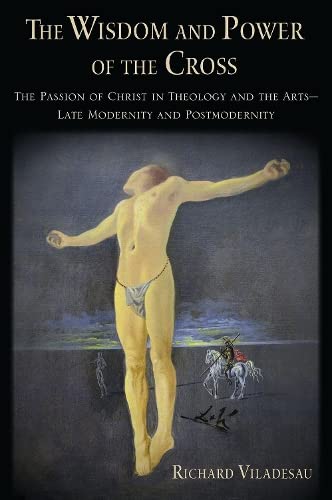 The Wisdom and Power of the Cross: The Passion of Christ in Theology and the Art [Hardcover]