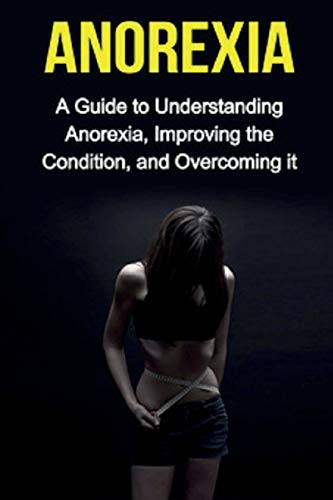 Anorexia  A Guide to Understanding Anorexia, Improving the Condition, and Overc [Paperback]