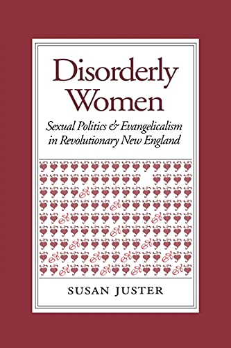 Disorderly Women Sexual Politics And Evangelicalism In Revolutionary New Englan [Paperback]