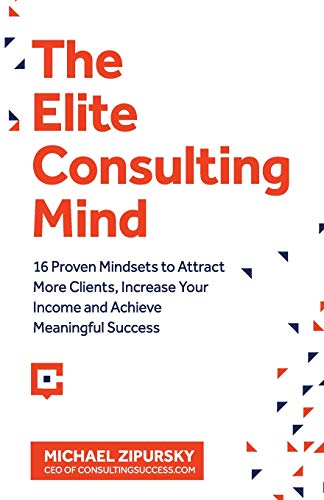 Elite Consulting Mind  16 Proven Mindsets to Attract More Clients, Increase You [Paperback]