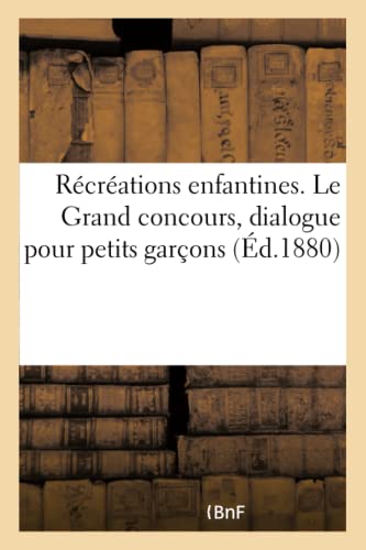 Recreations Enfantines. Le Grand Concours, Dialogue Pour Petits Garcons, Par Une
