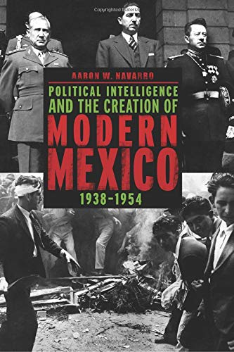 Political Intelligence and the Creation of Modern Mexico, 1938&amp82111954 [Paperback]