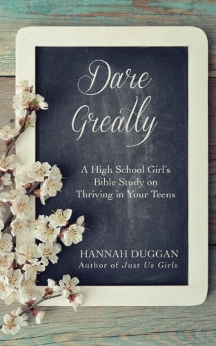 Dare Greatly A High School Girl's Bible Study On Thriving In Your Teens [Paperback]