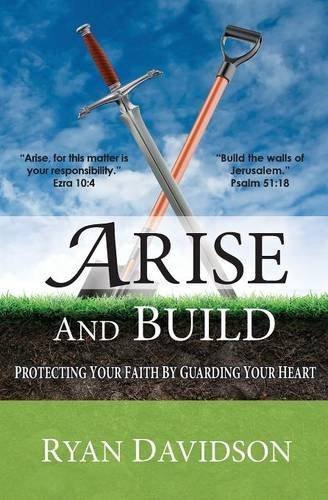 Arise And Build Protecting Your Faith By Guarding Your Heart [Paperback]